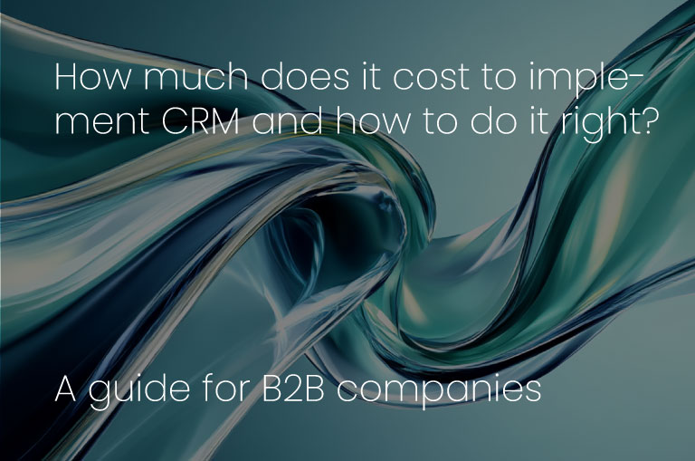 How much does a CRM implementation cost and how to do it well? A guide for B2B companies